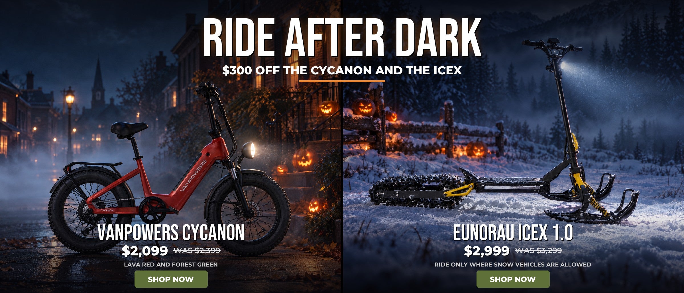 Ride after dark. $300 off the Vanpowers Cycanon, $2,099 was $2,399 in Lava Red and Forest Green, and the Eunorau ICEX 1.0 snow scooter, $2,999 was $3,299.